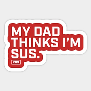 My Dad Thinks I'm Sus Sticker